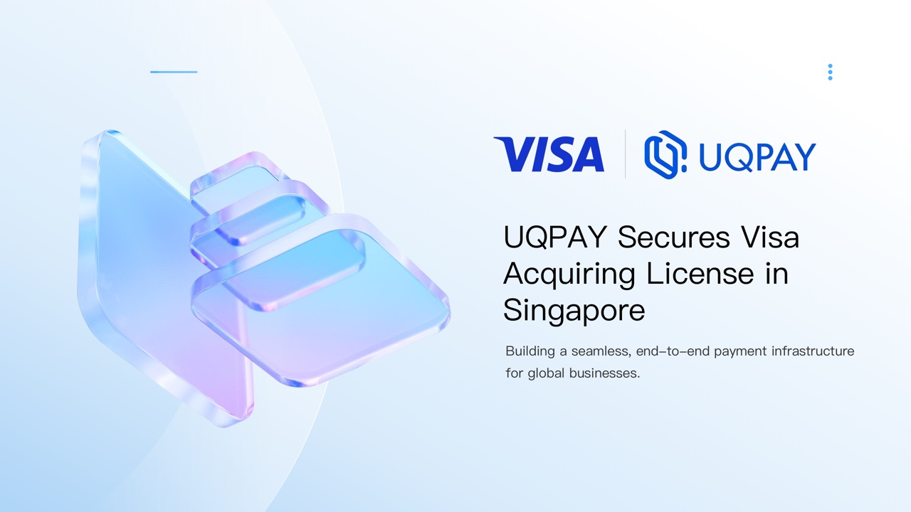 UQPAY Secures Visa Principal Acquiring License in Singapore, Completing an End-to-End Payment Ecosystem